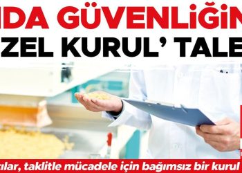 Gıda güvenliğine ‘özel kurul’ talebi… Gıdacılar, taklit ve tağşişle mücadele için bağımsız bir kurul istedi