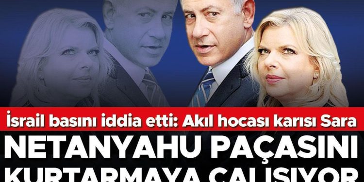 İsrail basını iddia etti: Akıl hocası karısı Sara… Netanyahu paçasını kurtarmaya çalışıyor